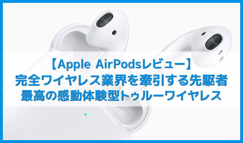 【Apple AirPodsレビュー】24時間使えるおすすめ完全ワイヤレスイヤホンは重量たった8g！エアポッドは感動体験型Bluetoothイヤホン
