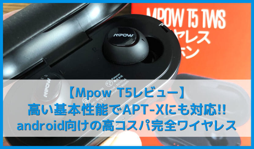 【Mpow T5レビュー】APT-X・AACコーデック対応で完全防水IPX7！６時間連続再生可能でレザー調ケースもクールな完全ワイヤレスイヤホン｜androidに最適!!
