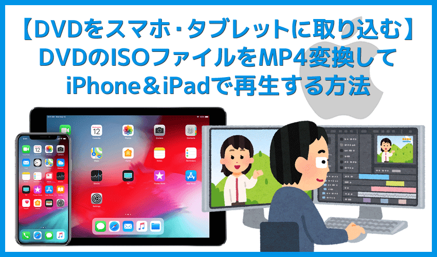 【DVDをiPhone/iPadに取り込む方法】無料でISO化させたDVD動画データをMP4変換してスマホ・タブレットで再生する方法