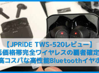 【JPRiDE TWS-520レビュー】防水性能IPX5＆急速充電搭載で六千円！6.5H連続再生可能な高コスパ完全ワイヤレスBluetoothイヤホン