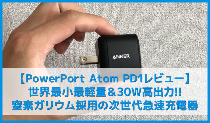 【Anker PowerPort Atom PD1レビュー】iPhone・MacBookを急速充電！窒素ガリウム採用で30W高出力&53g小型軽量化を実現させたPD対応USB-C急速充電器