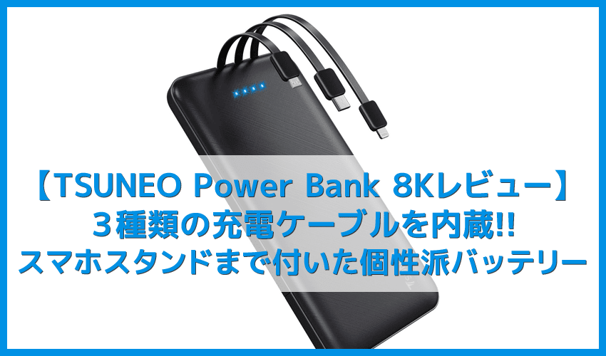 【TSUNEO 10000mAhモバイルバッテリー「Power Bank 8K」レビュー】Lightning・micro USB・Type-C充電コード内蔵のユニーク系モバイルバッテリー