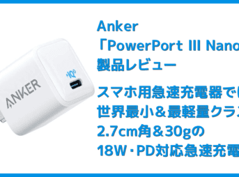 【Anker PowerPort III Nanoレビュー】2.7cm角＆30g超軽量小型ボディで携帯性抜群！“サイズは子ども、パワーは大人”を実現させたスマホ向けPD対応急速充電器