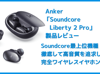 【Anker Soundcore Liberty 2 Proレビュー】グラミー受賞経験者たちが推奨！音質にこだわり抜いたSoundcoreシリーズ最上位の完全ワイヤレスイヤホン