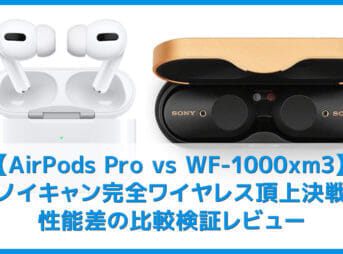 【AirPods Pro対SONY WF-1000XM3比較検証レビュー】ノイズキャンセリング性能・音質・使い勝手など話題のノイキャン完全ワイヤレスを比較してみた