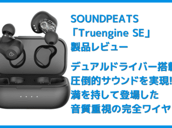 【SOUNDPEATS Truengine SEレビュー】デュアルドライバーの圧倒的音質！高音質AAC&ATP-X対応でiPhone＆androidにおすすめの完全ワイヤレスイヤホン