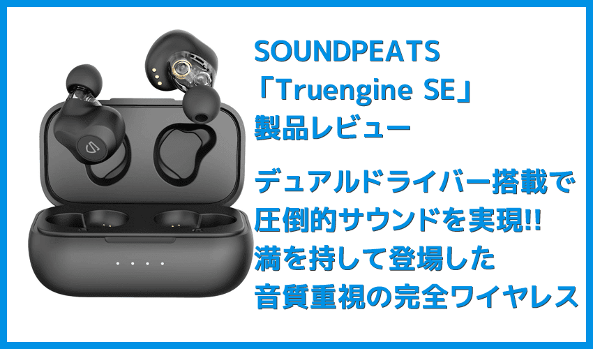 【SOUNDPEATS Truengine SEレビュー】デュアルドライバーの圧倒的音質！高音質AAC&ATP-X対応でiPhone＆androidにおすすめの完全ワイヤレスイヤホン