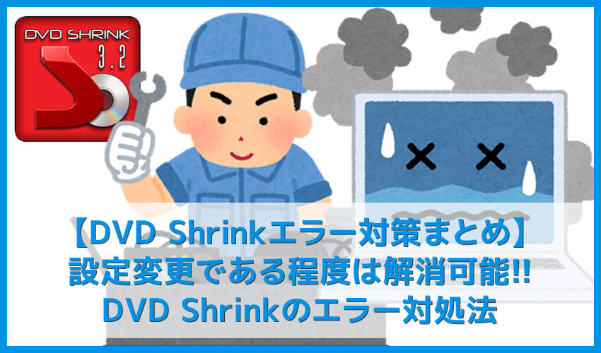 【DVD Shrinkエラー対策まとめ】DVDコピーできない・ディスク開けない原因は設定にあり？DVD Shrinkエラー対処法｜性能面が問題なら代替ソフト導入を検討！