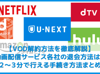 【VOD解約方法まとめ】U-NEXT・hulu・dTV・dアニメストア・amazonプライムビデオ・NETFLIXの解約方法｜動画配信サービスの退会方法を解説