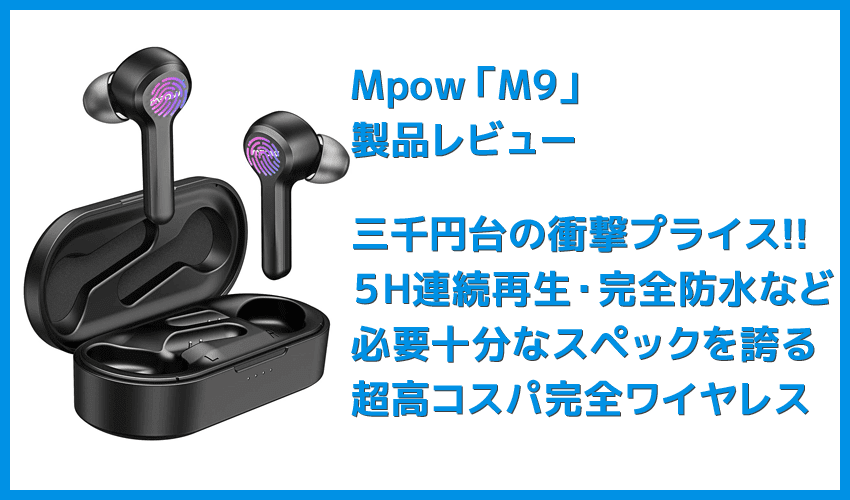 【Mpow Bluetoothイヤホン M9レビュー】三千円台前半の超高コスパBluetoothイヤホン！急速充電・完全防水など必要十分な機能を誇るMpow完全ワイヤレス