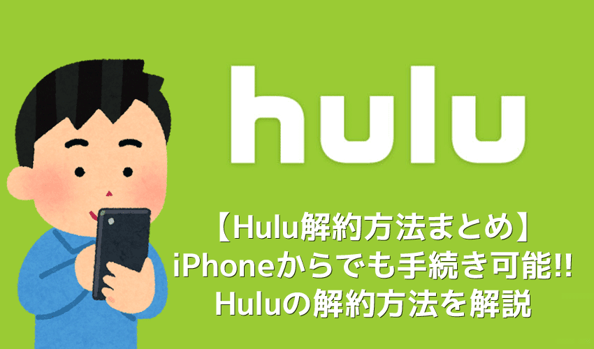 【Hulu解約方法まとめ】解約(退会)はiPhoneから手続き可能！Huluの契約解除方法を解説｜無料期間内に手続きすれば料金は一切発生しません