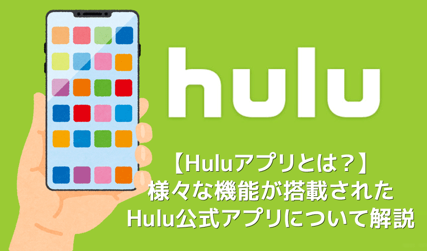 【Huluアプリとは？】Hulu公式アプリの概要・機能まとめ｜動画ダウンロード＆オフライン再生、バックグラウンド再生、英語字幕・倍速・画質など設定可能