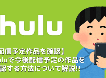 【Hulu配信予定作品の確認方法】Hulu（フールー）の配信予定ラインナップを確認する方法を徹底解説｜アニメ・海外ドラマ・映画などを包括的にチェック！