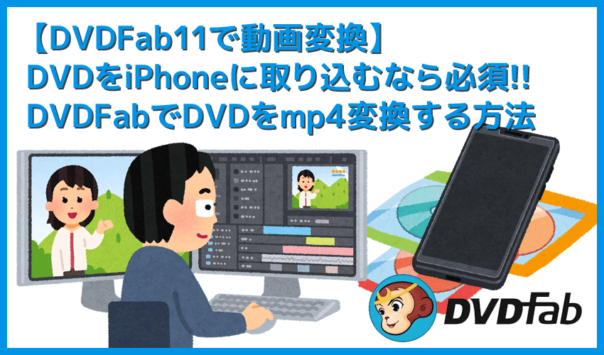 【DVDFab11動画変換する方法】DVD-ROMからダイレクトに動画変換！DVDFab11でDVDデータをmp4形式にリッピングする方法｜iPhoneに取り込む方法も解説