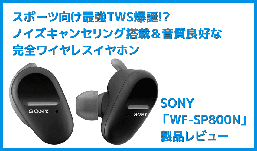 【ソニーWF-SP800Nレビュー】運動に最適なノイズキャンセリング搭載Bluetoothイヤホン！音質・バッテリー性能にも妥協無しの完全ワイヤレスイヤホン