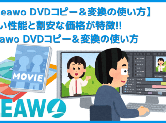 【Leawo DVDコピー＆変換の使い方】Leawo DVDコピー＆変換の高いコピー＆リッピング性能を体感！性能と価格のバランスに優れるソフトの使い方を解説