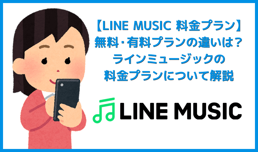 【ラインミュージック無料・有料プランの違い】LINE MUSIC料金プランを徹底解説！無料と有料プランそれぞれの特徴を分かりやすく解説