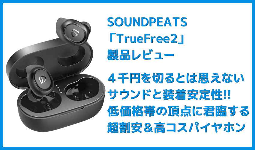 【SOUNDPEATS TrueFree2レビュー】TrueFree+から更に進化を遂げた最新モデル！音質・防水性能・接続安定性など価格不相応な高コスパ完全ワイヤレスイヤホン