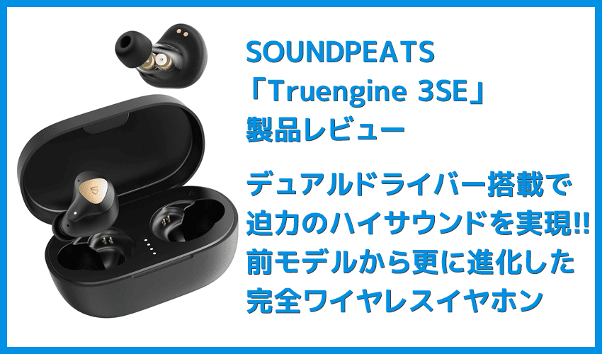 【SOUNDPEATS Truengine 3SEレビュー】デュアルドライバー搭載の迫力サウンドは必聴！最大30時間再生＆高接続安定性が自慢の完全ワイヤレスイヤホン