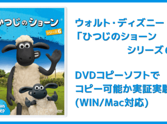 【DVDコピー実証実験：「ひつじのショーン シリーズ６」】レンタルDVDをDVDコピーソフトで処理可能か検証｜Windows10・Mac対応