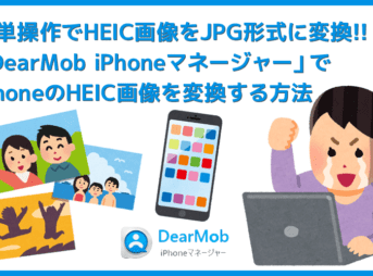 【HEICをJPGに変換する方法】iPhoneのHEIC形式の画像をJPG形式に一発変換！フリーソフト「DearMob iPhoneマネージャー」でJPEGにコンバートする方法
