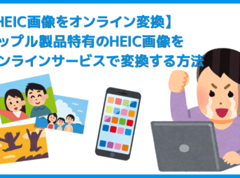 【HEIC画像をオンライン変換する】iPhone特有の写真形式をネット上のサービスで一発コンバート！HEIC形式の画像をオンラインサービスで変換する方法