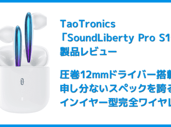 【TaoTronics SoundLiberty Pro S10レビュー】12mmドライバーの圧巻サウンドを備えたインイヤー型TWS!!新次元のコスパ感を誇る完全ワイヤレスイヤホン