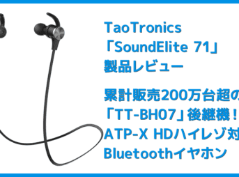 【TaoTronics SoundElite 71レビュー】ベストセラーTT-BH07後継機!APT-X HDハイレゾ対応&18時間再生可能なタオトロニクスのBluetoothワイヤレスイヤホン