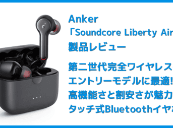 【Anker Soundcore Liberty Air 2レビュー】Qiワイヤレス充電対応!7時間連続再生でタッチ操作のカスタマイズも魅力的な第二世代・完全ワイヤレスイヤホン