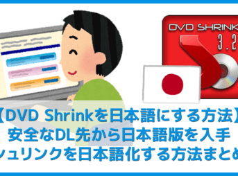 【DVD Shrinkを日本語にする方法】DVD Shrinkを日本語にしたいならダウンロードし直そう!シュリンク日本語版を安全にインストールする手順
