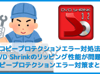 【DVD Shrink3.2 コピープロテクションエラー対処法】DVD Shrinkエラーはコピーガード解除できないことが原因!コピープロテクションエラー対策まとめ
