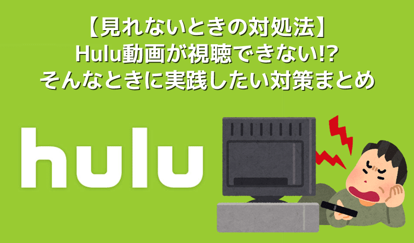 【Hulu見れないときの対処法】Hulu（フールー）動画が見れないときにチェックしたい確認事項まとめ｜繋がらない・再生できない原因を網羅的に解説！
