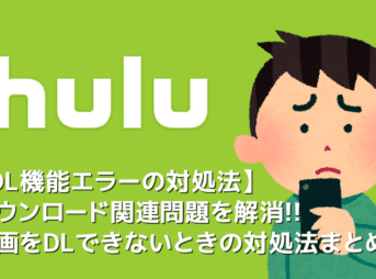 【Huluダウンロードできないときの対処法】Hulu動画をダウンロードできないときの対策まとめ｜フールーのダウンロード機能についても解説