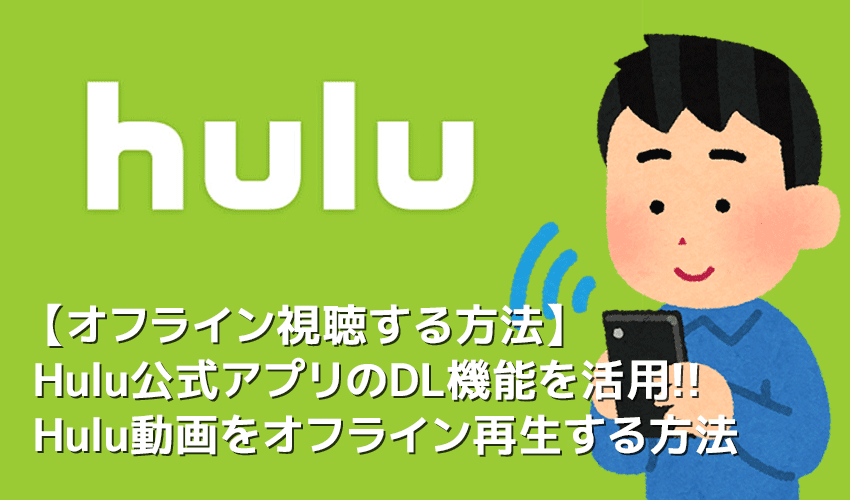 【Huluでオフライン視聴】Hulu（フールー）のオフライン再生はダウンロード機能を活用！公式アプリに動画をダウンロードする方法｜見れない際の対策も解説