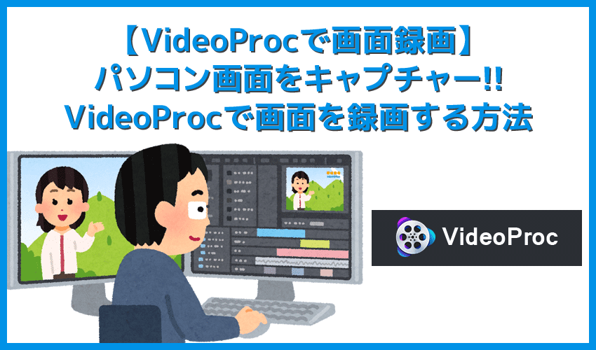 Videoprocで画面録画 Videoprocは画面録画機能も搭載 簡単操作でパソコン画面