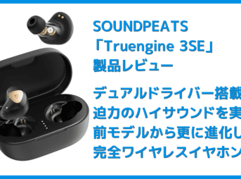 【SOUNDPEATS Truengine 3SEレビュー】デュアルドライバー搭載の迫力サウンドは必聴！最大30時間再生＆高接続安定性が自慢の完全ワイヤレスイヤホン