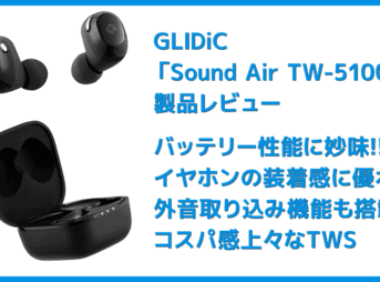 【GLIDiC Sound Air TW-5100レビュー】バッテリー性能・充電性能に優れたリーズナブル完全ワイヤレス!音質も上々な高コスパTWS