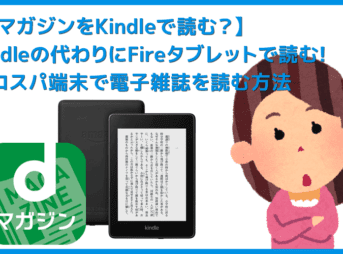 【dマガジンをKindleで読む？】雑誌サブスク「dマガジン」はKindleで読めない！？キンドルの代わりにオススメのFireタブレットで雑誌を読む方法