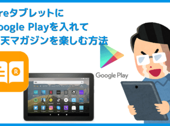 【FireタブレットにGooglePlayを入れて楽天マガジンを楽しむ】グーグルプレイはFireタブレットにインストール可能！楽天マガジンをFireタブレットで読む方法