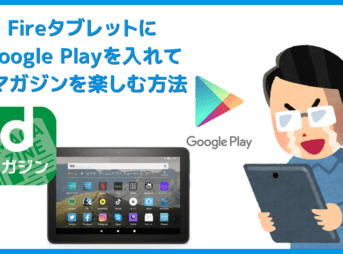 【FireタブレットにGooglePlayを入れてdマガジンを楽しむ】グーグルプレイはFireタブレットにインストール可能！dマガジンをFireタブレットで読む方法