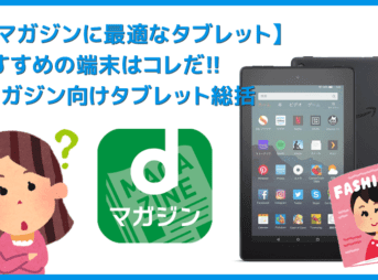 【dマガジンに最適なタブレット端末】雑誌読み放題サービス「dマガジン」の利用にオススメのタブレット端末まとめ｜コスパ重視ならFireタブレット一択！