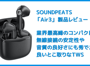 【SOUNDPEATS Air3レビュー】極小サイズ＆超安定の無線接続が特徴的！大口径14.2mmドライバー搭載で音質も良好な高コスパ系完全ワイヤレスイヤホン