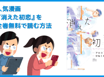 【漫画『消えた初恋』がすべて無料】人気漫画『消えた初恋』全巻を無料で読む方法|安全に読むならVPNサービスの利用がおすすめ!