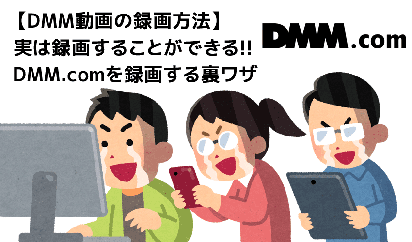 DMM.com動画の録画方法｜DMM動画タイトルを丸ごと録画ダウンロードしてパソコンに永久保存!!