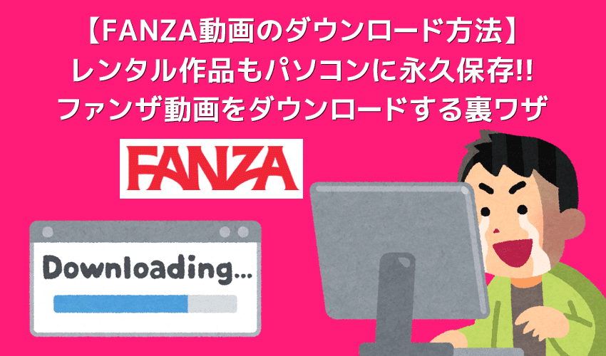 FANZA動画のダウンロード方法｜ファンザの動画を録画ダウンロードしてパソコンに永久保存する方法を解説