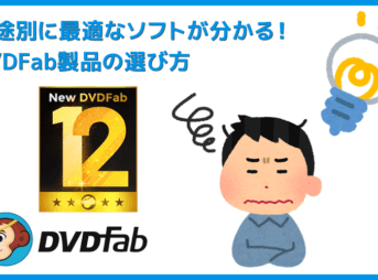 DVDFabはどれを買えばいい?|用途別に最適なソフトが分かる!