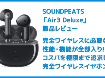 SOUNDPEATS Air3 Deluxレビュー|大口径14.2mmドライバー&先進ワイヤレス接続技術で高音質を実現!快適なワイヤレス体験が得られる高コスパTWS